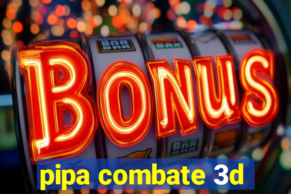 pipa combate 3d